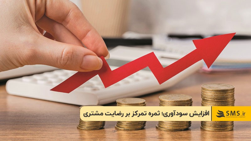 افزایش سودآوری؛ ثمره‌ تمرکز بر رضایت مشتری