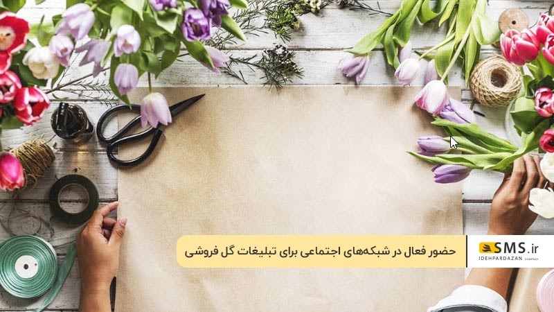 حضور فعال در شبکه‌های اجتماعی برای تبلیغات گل فروشی